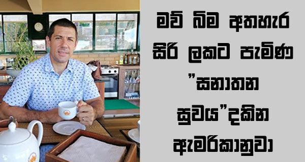 මව් බිම අතහැර සිරි ලකට පැමිණ “සනාතන සුවය”දකින ඇමරිකානුවා