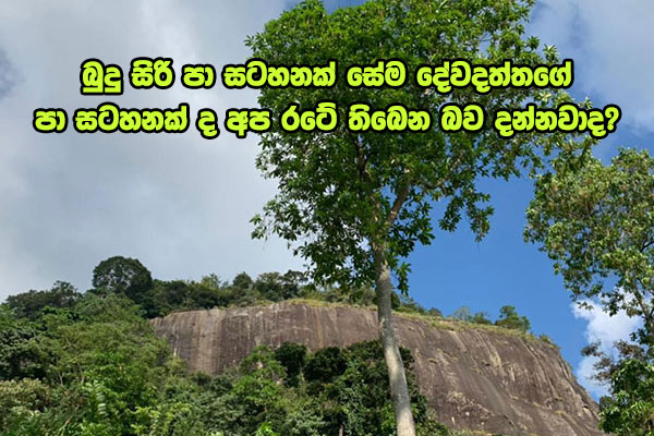 බුදු සිරි පා සටහනක් සේම දේවදත්තගේ පා සටහනක් ද අප රටේ තිබෙන බව දන්නවාද?