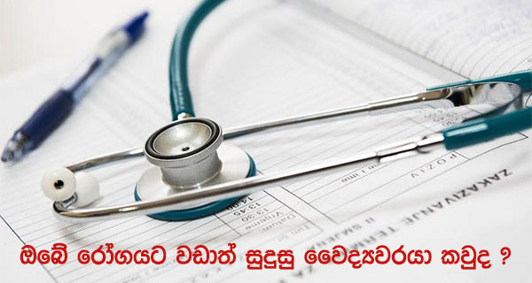 ඔබේ රෝගයට වඩාත් සුදුසු වෛද්‍යවරයා කවුද ?