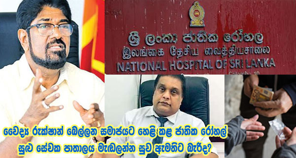 වෛද්‍ය රුක්ෂාන් බෙල්ලන සමාජයට හෙළි කළ ජාතික රෝහල් සුළු සේවක පාතාලය මැඬලන්න සුව ඇමතිට බැරිද?