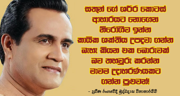 සතුන් ගේ ශරීර කොටස් ආහාරයට නොගෙන නිරෝගීව ඉන්න කායික ශක්තිය උපදවා ගන්න බැහැ කියන එක බොරුවක් බව තහවුරු කරන්න මාවම උදාහරණයකට ගන්න පුළුවන්! – ප්‍රවීණ රංගවේදී බුද්ධදාස විතානාරච්චි